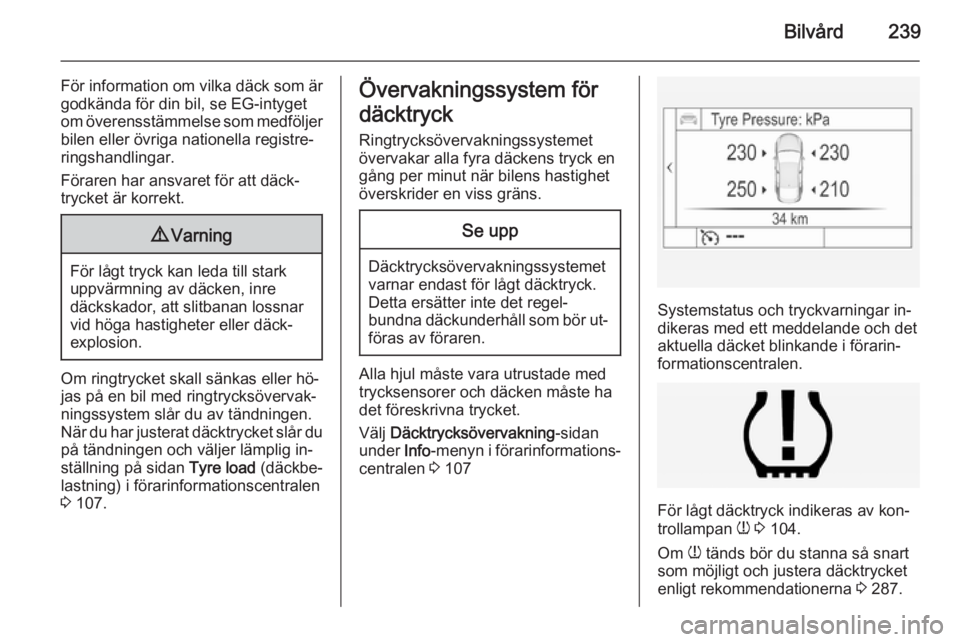 OPEL INSIGNIA 2014  Instruktionsbok Bilvård239
För information om vilka däck som är
godkända för din bil, se EG-intyget
om överensstämmelse som medföljer bilen eller övriga nationella registre‐
ringshandlingar.
Föraren har 