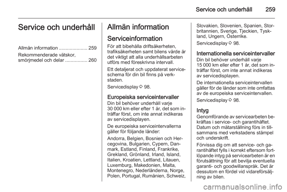 OPEL INSIGNIA 2014 Instruktionsbok Service och underhåll259Service och underhållAllmän information.....................259
Rekommenderade vätskor,
smörjmedel och delar ................260Allmän information
Serviceinformation För OPEL INSIGNIA 2014 Instruktionsbok Service och underhåll259Service och underhållAllmän information.....................259
Rekommenderade vätskor,
smörjmedel och delar ................260Allmän information
Serviceinformation För