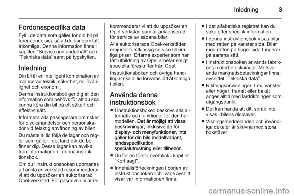 OPEL INSIGNIA 2014  Instruktionsbok Inledning3Fordonsspecifika dataFyll i de data som gäller för din bil på
föregående sida så att du har dem lätt
åtkomliga. Denna information finns i
kapitlen "Service och underhåll" oc