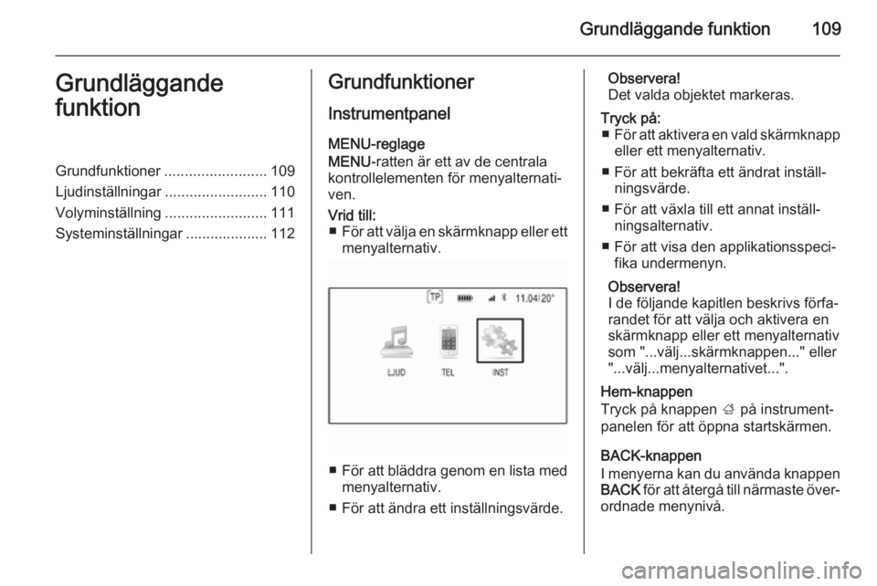 OPEL INSIGNIA 2014.5 Handbok för infotainmentsystem Grundläggande funktion109Grundläggande
funktionGrundfunktioner .........................109
Ljudinställningar .........................110
Volyminställning .........................111
Systeminst OPEL INSIGNIA 2014.5 Handbok för infotainmentsystem Grundläggande funktion109Grundläggande
funktionGrundfunktioner .........................109
Ljudinställningar .........................110
Volyminställning .........................111
Systeminst