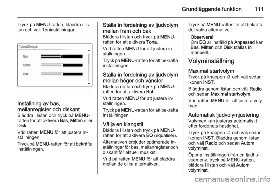 OPEL INSIGNIA 2014.5 Handbok för infotainmentsystem Grundläggande funktion111
Tryck på MENU-ratten, bläddra i lis‐
tan och välj Toninställningar .
Inställning av bas,
mellanregister och diskant
Bläddra i listan och tryck på MENU-
ratten fö OPEL INSIGNIA 2014.5 Handbok för infotainmentsystem Grundläggande funktion111
Tryck på MENU-ratten, bläddra i lis‐
tan och välj Toninställningar .
Inställning av bas,
mellanregister och diskant
Bläddra i listan och tryck på MENU-
ratten fö