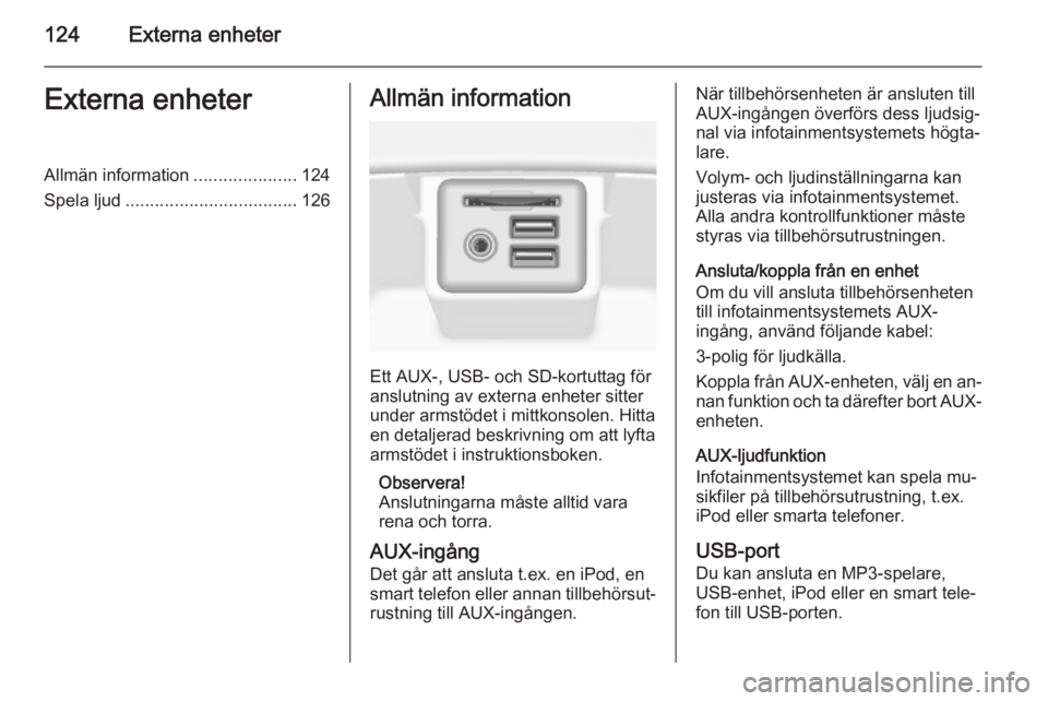 OPEL INSIGNIA 2014.5 Handbok för infotainmentsystem 124Externa enheterExterna enheterAllmän information.....................124
Spela ljud ................................... 126Allmän information
Ett AUX-, USB- och SD-kortuttag för
anslutning av ex OPEL INSIGNIA 2014.5 Handbok för infotainmentsystem 124Externa enheterExterna enheterAllmän information.....................124
Spela ljud ................................... 126Allmän information
Ett AUX-, USB- och SD-kortuttag för
anslutning av ex