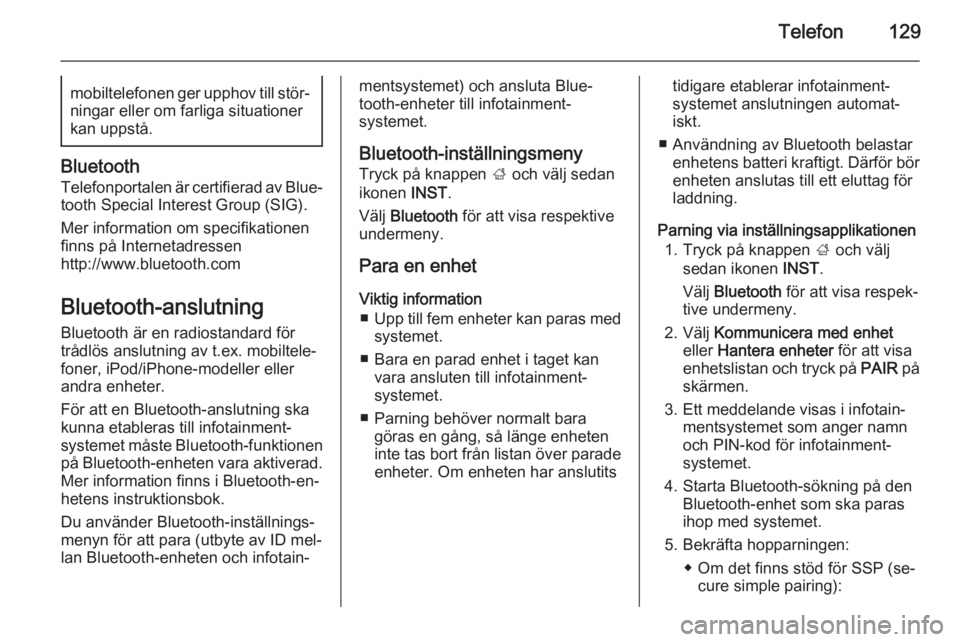 OPEL INSIGNIA 2014.5  Handbok för infotainmentsystem Telefon129mobiltelefonen ger upphov till stör‐
ningar eller om farliga situationer
kan uppstå.
Bluetooth
Telefonportalen är certifierad av Blue‐
tooth Special Interest Group (SIG).
Mer informat