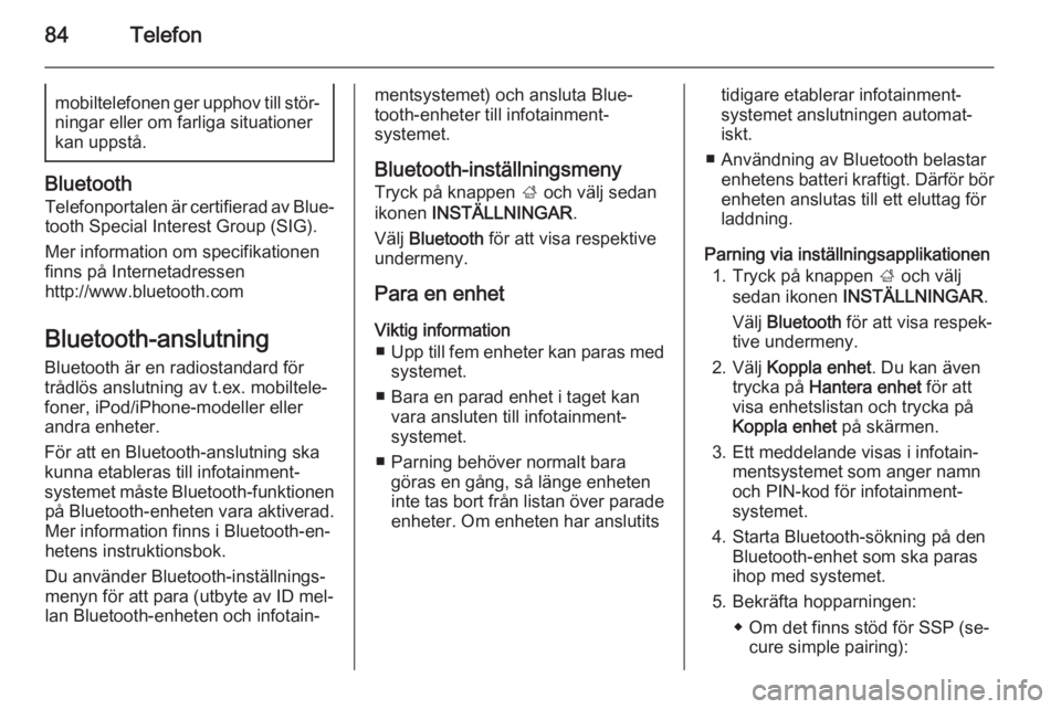 OPEL INSIGNIA 2014.5  Handbok för infotainmentsystem 84Telefonmobiltelefonen ger upphov till stör‐
ningar eller om farliga situationer
kan uppstå.
Bluetooth
Telefonportalen är certifierad av Blue‐
tooth Special Interest Group (SIG).
Mer informati