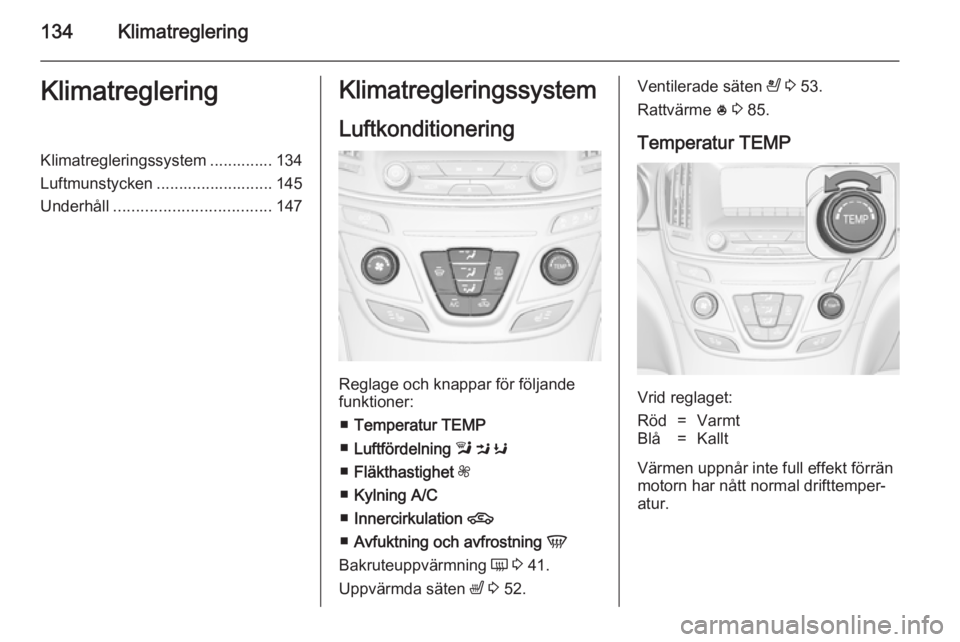 OPEL INSIGNIA 2014.5 Instruktionsbok 134KlimatregleringKlimatregleringKlimatregleringssystem .............. 134
Luftmunstycken .......................... 145
Underhåll ................................... 147Klimatregleringssystem
Luftko OPEL INSIGNIA 2014.5 Instruktionsbok 134KlimatregleringKlimatregleringKlimatregleringssystem .............. 134
Luftmunstycken .......................... 145
Underhåll ................................... 147Klimatregleringssystem
Luftko