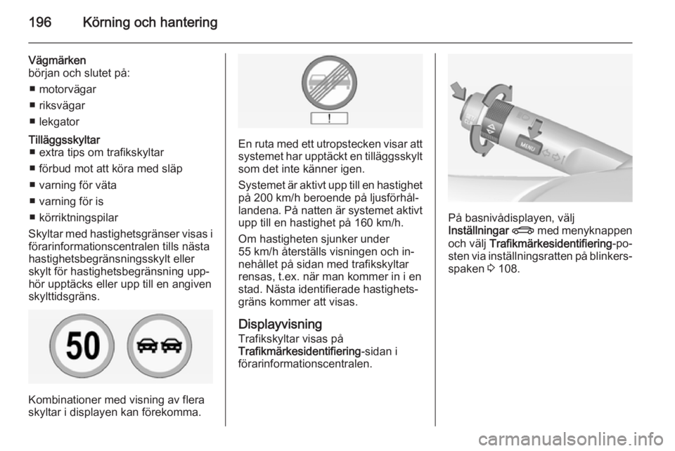 OPEL INSIGNIA 2014.5 Instruktionsbok 196Körning och hantering
Vägmärken
början och slutet på:
■ motorvägar
■ riksvägar
■ lekgatorTilläggsskyltar ■ extra tips om trafikskyltar
■ förbud mot att köra med släp
■ varnin OPEL INSIGNIA 2014.5 Instruktionsbok 196Körning och hantering
Vägmärken
början och slutet på:
■ motorvägar
■ riksvägar
■ lekgatorTilläggsskyltar ■ extra tips om trafikskyltar
■ förbud mot att köra med släp
■ varnin