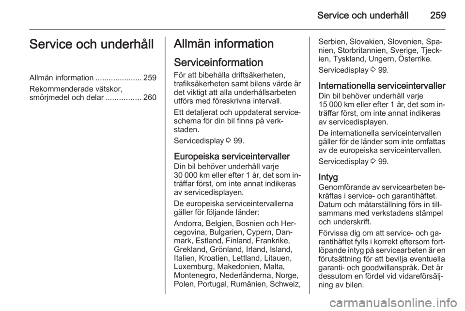 OPEL INSIGNIA 2014.5  Instruktionsbok Service och underhåll259Service och underhållAllmän information.....................259
Rekommenderade vätskor,
smörjmedel och delar ................260Allmän information
Serviceinformation För