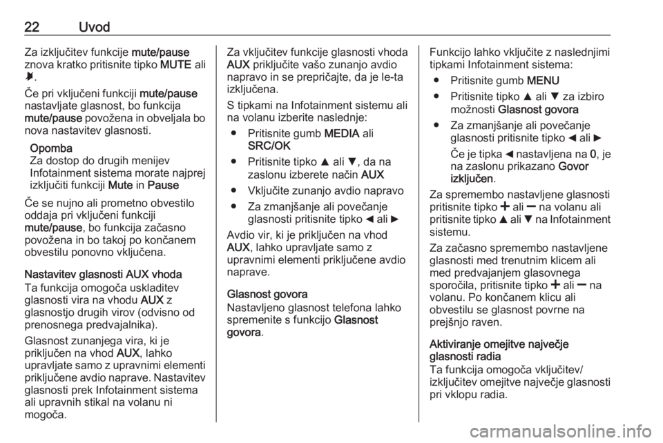OPEL COMBO D 2018  Navodila za uporabo Infotainment sistema 22UvodZa izključitev funkcije mute/pause
znova kratko pritisnite tipko  MUTE ali
Ã .
Če pri vključeni funkciji  mute/pause
nastavljate glasnost, bo funkcija
mute/pause  povožena in obveljala bo
n