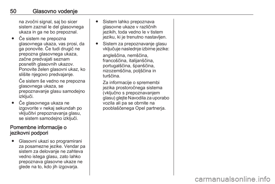 OPEL COMBO D 2018  Navodila za uporabo Infotainment sistema 50Glasovno vodenjena zvočni signal, saj bo sicer
sistem zaznal le del glasovnega ukaza in ga ne bo prepoznal.
● Če sistem ne prepozna glasovnega ukaza, vas prosi, da
ga ponovite. Če tudi drugič 