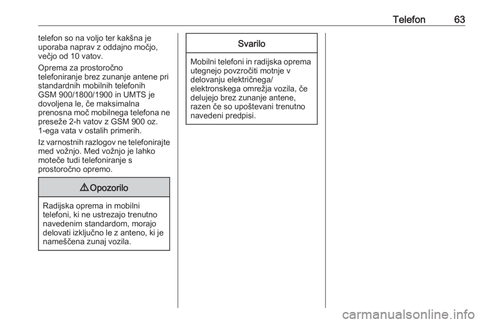 OPEL COMBO D 2018  Navodila za uporabo Infotainment sistema Telefon63telefon so na voljo ter kakšna je
uporaba naprav z oddajno močjo,
večjo od 10 vatov.
Oprema za prostoročno
telefoniranje brez zunanje antene pri
standardnih mobilnih telefonih
GSM 900/180