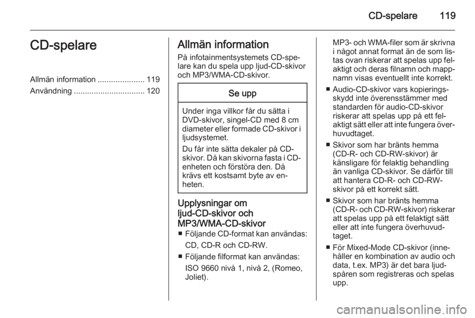 OPEL INSIGNIA 2015 Handbok för infotainmentsystem CD-spelare119CD-spelareAllmän information.....................119
Användning ................................ 120Allmän information
På infotainmentsystemets CD-spe‐
lare kan du spela upp ljud-CD OPEL INSIGNIA 2015 Handbok för infotainmentsystem CD-spelare119CD-spelareAllmän information.....................119
Användning ................................ 120Allmän information
På infotainmentsystemets CD-spe‐
lare kan du spela upp ljud-CD