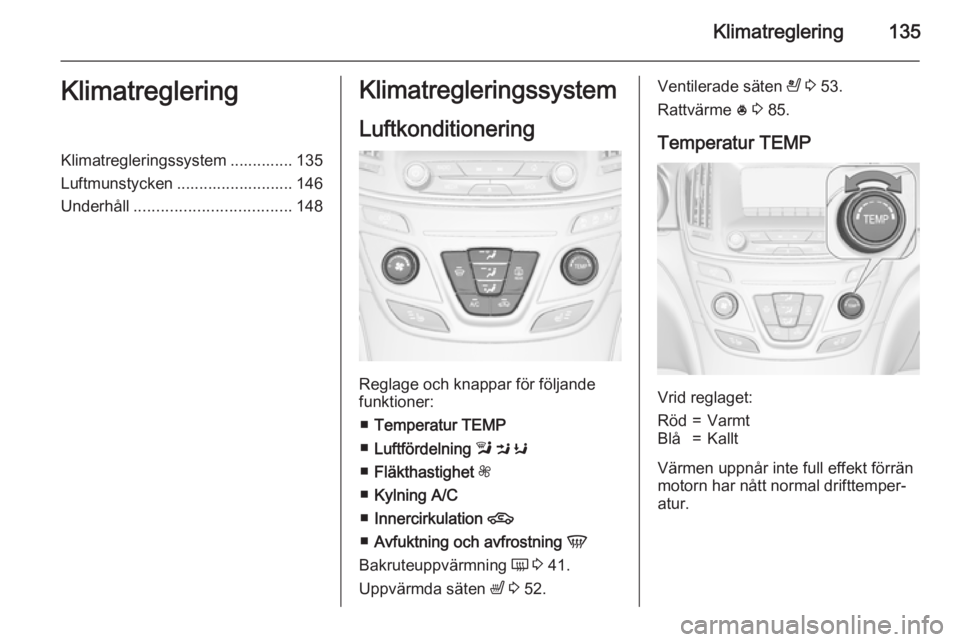 OPEL INSIGNIA 2015 Instruktionsbok Klimatreglering135KlimatregleringKlimatregleringssystem .............. 135
Luftmunstycken .......................... 146
Underhåll ................................... 148Klimatregleringssystem
Luftko OPEL INSIGNIA 2015 Instruktionsbok Klimatreglering135KlimatregleringKlimatregleringssystem .............. 135
Luftmunstycken .......................... 146
Underhåll ................................... 148Klimatregleringssystem
Luftko