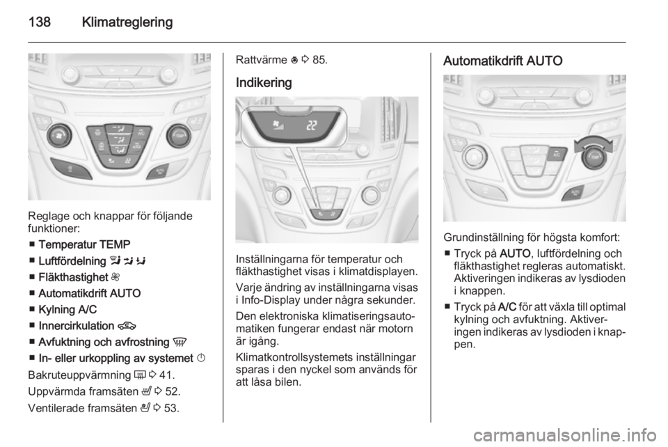 OPEL INSIGNIA 2015 Instruktionsbok 138Klimatreglering
Reglage och knappar för följande
funktioner:
■ Temperatur TEMP
■ Luftfördelning l M K
■ Fläkthastighet Z
■ Automatikdrift AUTO
■ Kylning A/C
■ Innercirkulatio OPEL INSIGNIA 2015 Instruktionsbok 138Klimatreglering
Reglage och knappar för följande
funktioner:
■ Temperatur TEMP
■ Luftfördelning l M K
■ Fläkthastighet Z
■ Automatikdrift AUTO
■ Kylning A/C
■ Innercirkulatio