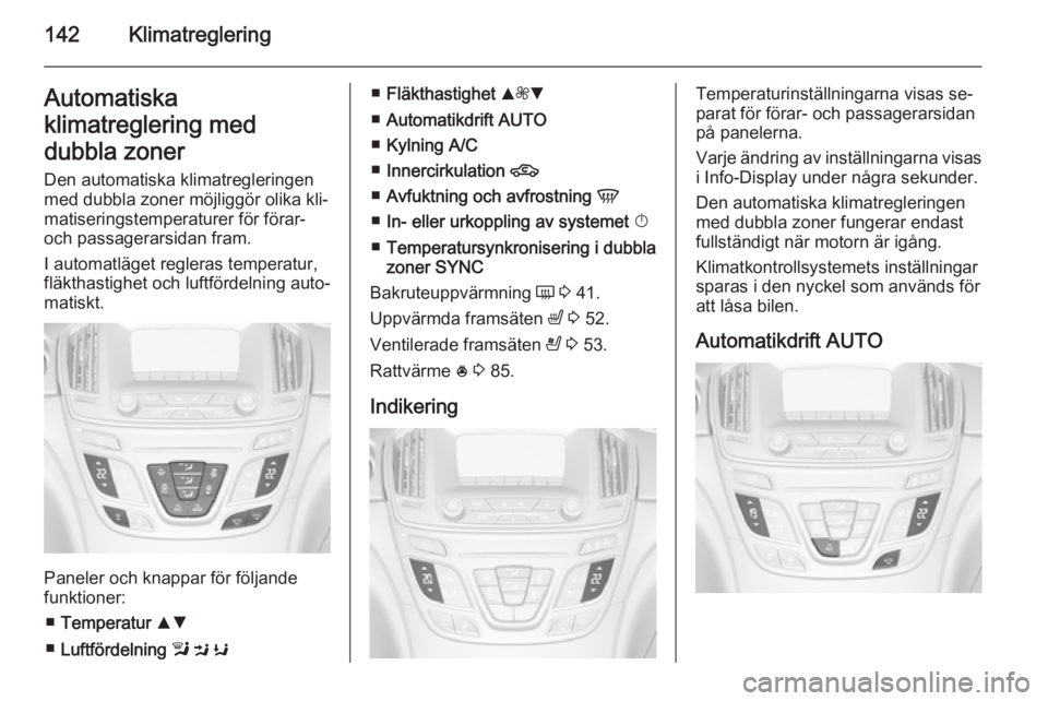 OPEL INSIGNIA 2015 Instruktionsbok 142KlimatregleringAutomatiska
klimatreglering med
dubbla zoner Den automatiska klimatregleringen
med dubbla zoner möjliggör olika kli‐
matiseringstemperaturer för förar-
och passagerarsidan fram OPEL INSIGNIA 2015 Instruktionsbok 142KlimatregleringAutomatiska
klimatreglering med
dubbla zoner Den automatiska klimatregleringen
med dubbla zoner möjliggör olika kli‐
matiseringstemperaturer för förar-
och passagerarsidan fram