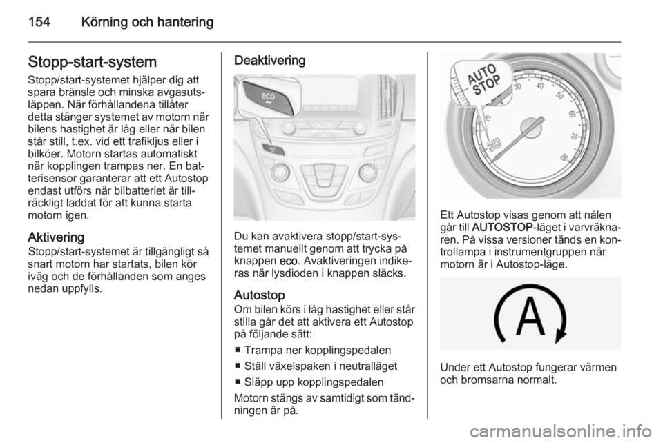 OPEL INSIGNIA 2015 Instruktionsbok 154Körning och hanteringStopp-start-systemStopp/start-systemet hjälper dig att
spara bränsle och minska avgasuts‐
läppen. När förhållandena tillåter
detta stänger systemet av motorn när
bi OPEL INSIGNIA 2015 Instruktionsbok 154Körning och hanteringStopp-start-systemStopp/start-systemet hjälper dig att
spara bränsle och minska avgasuts‐
läppen. När förhållandena tillåter
detta stänger systemet av motorn när
bi