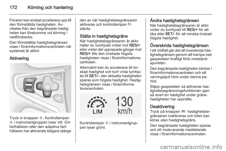 OPEL INSIGNIA 2015 Instruktionsbok 172Körning och hantering
Föraren kan endast accelerera upp till
den förinställda hastigheten. Av‐
vikelse från den begränsade hastig‐
heten kan förekomma vid körning i
nedförsbacke.
Den f OPEL INSIGNIA 2015 Instruktionsbok 172Körning och hantering
Föraren kan endast accelerera upp till
den förinställda hastigheten. Av‐
vikelse från den begränsade hastig‐
heten kan förekomma vid körning i
nedförsbacke.
Den f