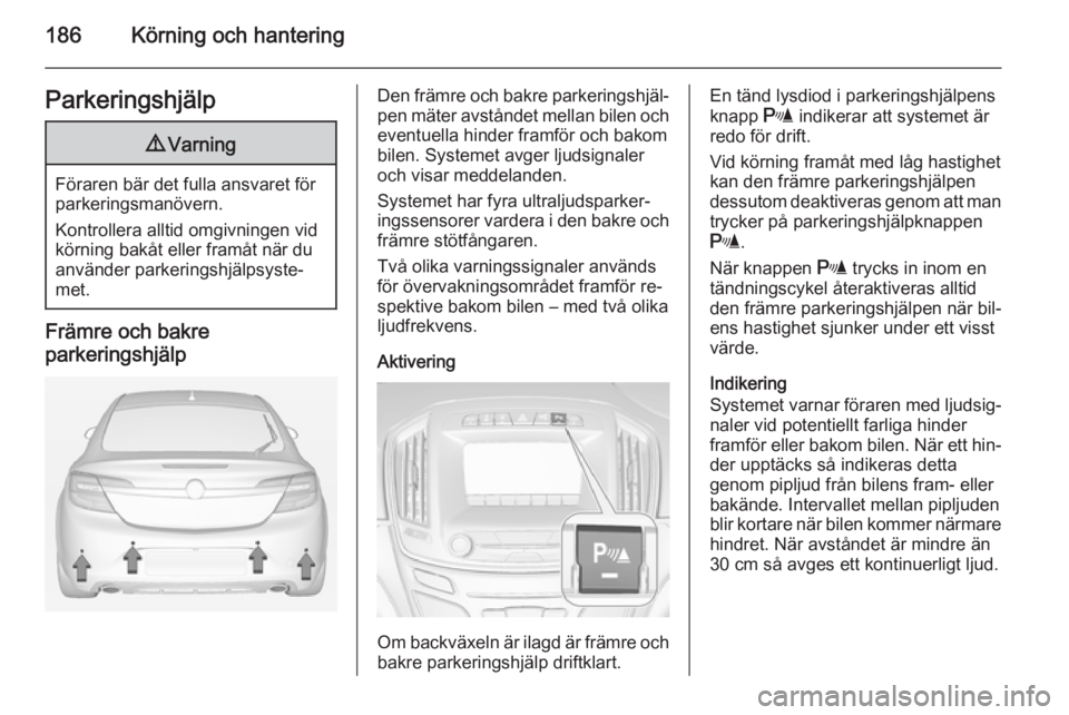 OPEL INSIGNIA 2015 Instruktionsbok 186Körning och hanteringParkeringshjälp9Varning
Föraren bär det fulla ansvaret för
parkeringsmanövern.
Kontrollera alltid omgivningen vid
körning bakåt eller framåt när du
använder parkerin OPEL INSIGNIA 2015 Instruktionsbok 186Körning och hanteringParkeringshjälp9Varning
Föraren bär det fulla ansvaret för
parkeringsmanövern.
Kontrollera alltid omgivningen vid
körning bakåt eller framåt när du
använder parkerin