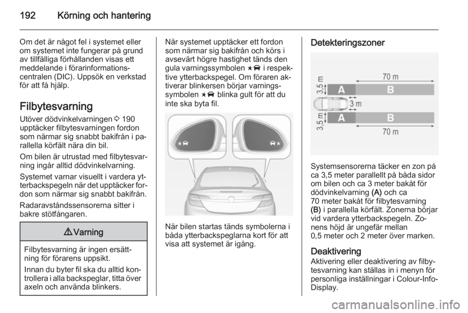 OPEL INSIGNIA 2015 Instruktionsbok 192Körning och hantering
Om det är något fel i systemet eller
om systemet inte fungerar på grund av tillfälliga förhållanden visas ett
meddelande i förarinformations‐
centralen (DIC). Uppsö OPEL INSIGNIA 2015 Instruktionsbok 192Körning och hantering
Om det är något fel i systemet eller
om systemet inte fungerar på grund av tillfälliga förhållanden visas ett
meddelande i förarinformations‐
centralen (DIC). Uppsö