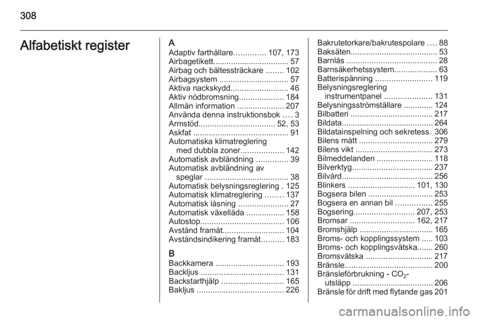 OPEL INSIGNIA 2015  Instruktionsbok 308Alfabetiskt registerAAdaptiv farthållare ..............107, 173
Airbagetikett.................................. 57
Airbag och bältessträckare  ........102
Airbagsystem  .........................