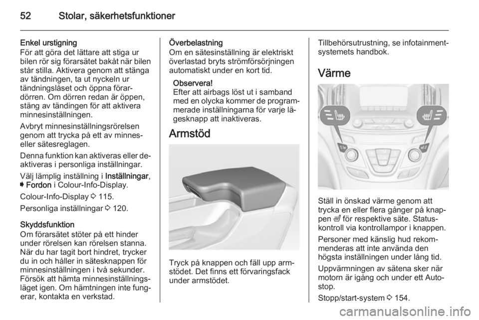 OPEL INSIGNIA 2015  Instruktionsbok 52Stolar, säkerhetsfunktioner
Enkel urstigning
För att göra det lättare att stiga ur
bilen rör sig förarsätet bakåt när bilen står stilla. Aktivera genom att stänga
av tändningen, ta ut ny