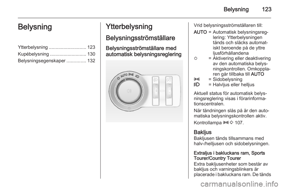 OPEL INSIGNIA 2015.5 Instruktionsbok Belysning123BelysningYtterbelysning............................ 123
Kupébelysning ........................... 130
Belysningsegenskaper ..............132Ytterbelysning
BelysningsströmställareBelysni OPEL INSIGNIA 2015.5 Instruktionsbok Belysning123BelysningYtterbelysning............................ 123
Kupébelysning ........................... 130
Belysningsegenskaper ..............132Ytterbelysning
BelysningsströmställareBelysni