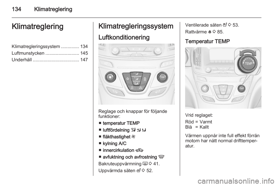 OPEL INSIGNIA 2015.5 Instruktionsbok 134KlimatregleringKlimatregleringKlimatregleringssystem .............. 134
Luftmunstycken .......................... 145
Underhåll ................................... 147Klimatregleringssystem
Luftko OPEL INSIGNIA 2015.5 Instruktionsbok 134KlimatregleringKlimatregleringKlimatregleringssystem .............. 134
Luftmunstycken .......................... 145
Underhåll ................................... 147Klimatregleringssystem
Luftko