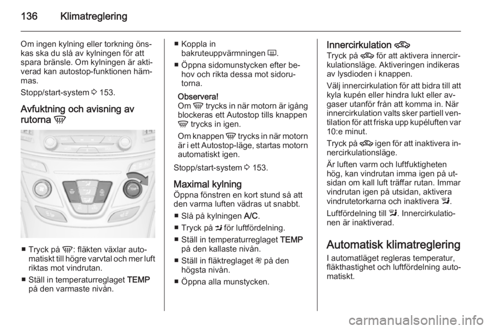 OPEL INSIGNIA 2015.5 Instruktionsbok 136Klimatreglering
Om ingen kylning eller torkning öns‐
kas ska du slå av kylningen för att
spara bränsle. Om kylningen är akti‐
verad kan autostop-funktionen häm‐
mas.
Stopp/start-system OPEL INSIGNIA 2015.5 Instruktionsbok 136Klimatreglering
Om ingen kylning eller torkning öns‐
kas ska du slå av kylningen för att
spara bränsle. Om kylningen är akti‐
verad kan autostop-funktionen häm‐
mas.
Stopp/start-system