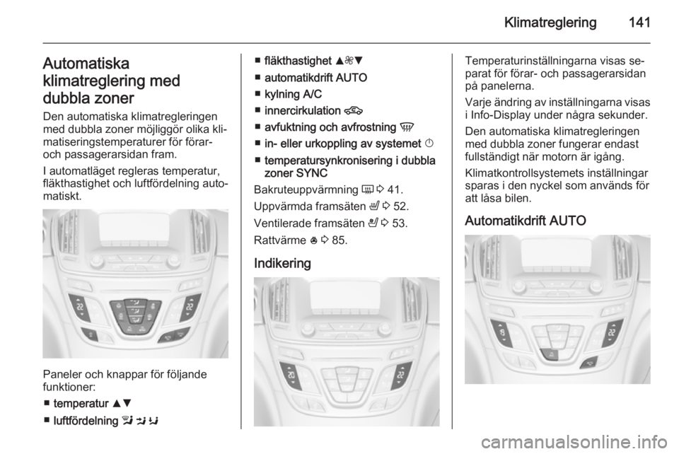 OPEL INSIGNIA 2015.5 Instruktionsbok Klimatreglering141Automatiska
klimatreglering med
dubbla zoner Den automatiska klimatregleringen
med dubbla zoner möjliggör olika kli‐
matiseringstemperaturer för förar-
och passagerarsidan fram OPEL INSIGNIA 2015.5 Instruktionsbok Klimatreglering141Automatiska
klimatreglering med
dubbla zoner Den automatiska klimatregleringen
med dubbla zoner möjliggör olika kli‐
matiseringstemperaturer för förar-
och passagerarsidan fram