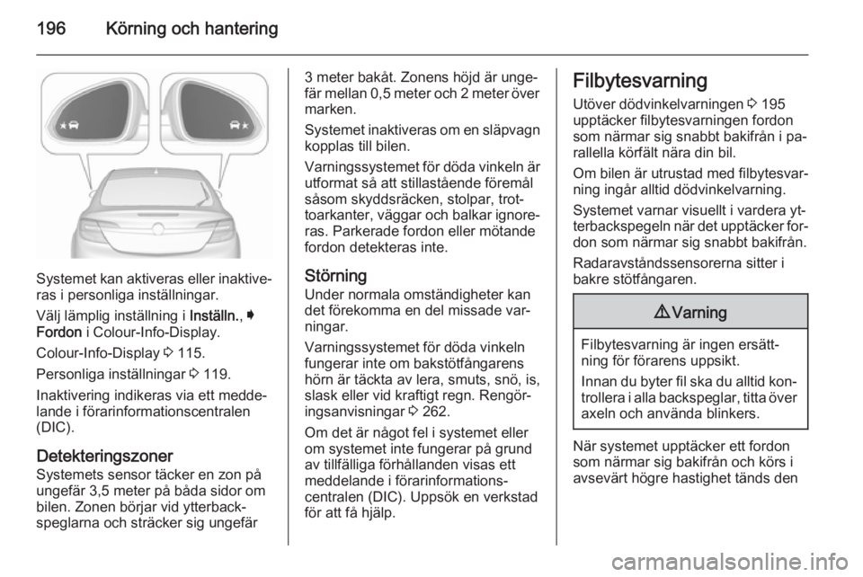 OPEL INSIGNIA 2015.5 Instruktionsbok 196Körning och hantering
Systemet kan aktiveras eller inaktive‐
ras i personliga inställningar.
Välj lämplig inställning i Inställn., I
Fordon i Colour-Info-Display.
Colour-Info-Display 3 1 OPEL INSIGNIA 2015.5 Instruktionsbok 196Körning och hantering
Systemet kan aktiveras eller inaktive‐
ras i personliga inställningar.
Välj lämplig inställning i Inställn., I
Fordon i Colour-Info-Display.
Colour-Info-Display 3 1