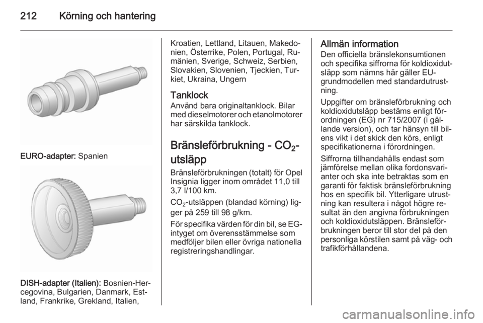 OPEL INSIGNIA 2015.5  Instruktionsbok 212Körning och hantering
EURO-adapter: Spanien
DISH-adapter (Italien):  Bosnien-Her‐
cegovina, Bulgarien, Danmark, Est‐
land, Frankrike, Grekland, Italien,
Kroatien, Lettland, Litauen, Makedo‐
