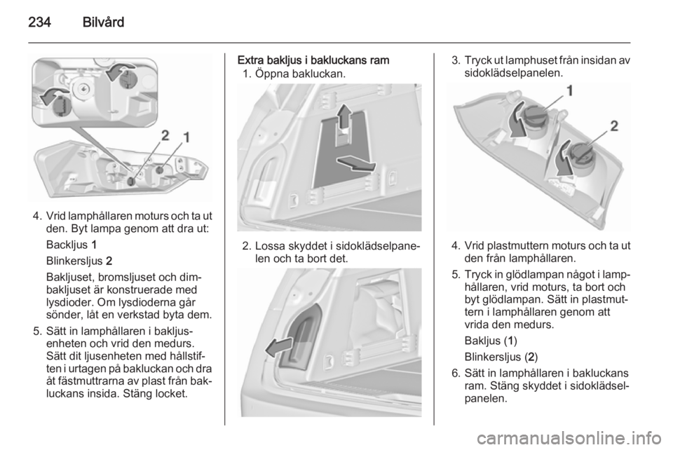 OPEL INSIGNIA 2015.5  Instruktionsbok 234Bilvård
4.Vrid lamphållaren moturs och ta ut
den. Byt lampa genom att dra ut:
Backljus  1
Blinkersljus  2
Bakljuset, bromsljuset och dim‐
bakljuset är konstruerade med
lysdioder. Om lysdiodern