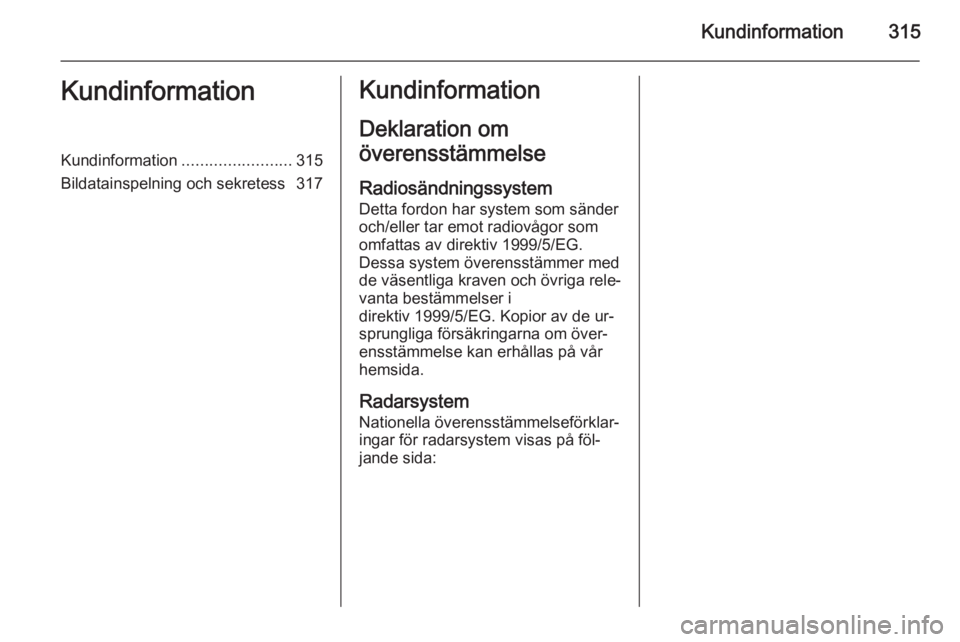 OPEL INSIGNIA 2015.5  Instruktionsbok Kundinformation315KundinformationKundinformation........................315
Bildatainspelning och sekretess 317Kundinformation
Deklaration om
överensstämmelse
Radiosändningssystem
Detta fordon har 