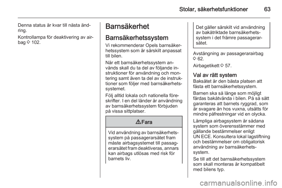OPEL INSIGNIA 2015.5  Instruktionsbok Stolar, säkerhetsfunktioner63
Denna status är kvar till nästa änd‐
ring.
Kontrollampa för deaktivering av air‐
bag  3 102.Barnsäkerhet
Barnsäkerhetssystem
Vi rekommenderar Opels barnsäker�
