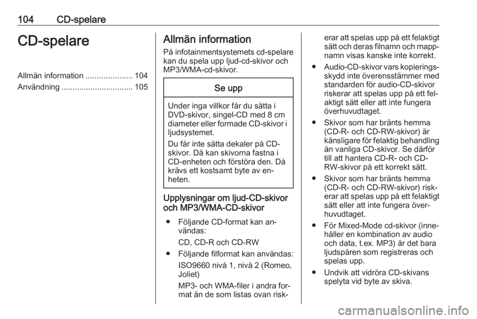 OPEL INSIGNIA 2016  Handbok för infotainmentsystem 104CD-spelareCD-spelareAllmän information.....................104
Användning ................................ 105Allmän information
På infotainmentsystemets cd-spelare kan du spela upp ljud-cd-ski
