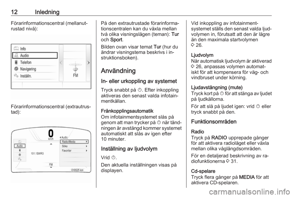 OPEL INSIGNIA 2016  Handbok för infotainmentsystem 12InledningFörarinformationscentral (mellanut‐rustad nivå):
Förarinformationscentral (extrautrus‐
tad):
På den extrautrustade förarinforma‐
tionscentralen kan du växla mellan
två olika vi