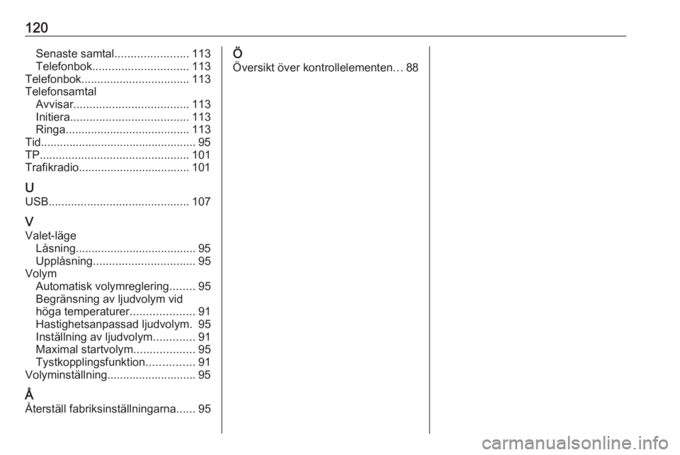 OPEL INSIGNIA 2016 Handbok för infotainmentsystem 120Senaste samtal.......................113
Telefonbok .............................. 113
Telefonbok .................................. 113
Telefonsamtal Avvisar .................................... 1 OPEL INSIGNIA 2016 Handbok för infotainmentsystem 120Senaste samtal.......................113
Telefonbok .............................. 113
Telefonbok .................................. 113
Telefonsamtal Avvisar .................................... 1