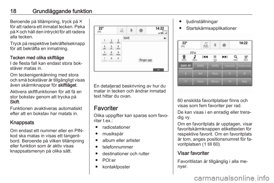 OPEL INSIGNIA 2016  Handbok för infotainmentsystem 18Grundläggande funktionBeroende på tillämpning, tryck på ╳
för att radera ett inmatat tecken. Peka
på  ╳ och håll den intryckt för att radera
alla tecken.
Tryck på respektive bekräftels