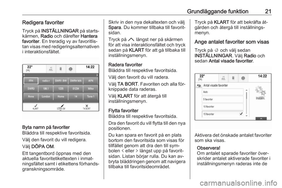 OPEL INSIGNIA 2016  Handbok för infotainmentsystem Grundläggande funktion21Redigera favoriter
Tryck på  INSTÄLLNINGAR  på starts‐
kärmen,  Radio och därefter  Hantera
favoriter . En treradig vy av favoritlis‐
tan visas med redigeringsalterna