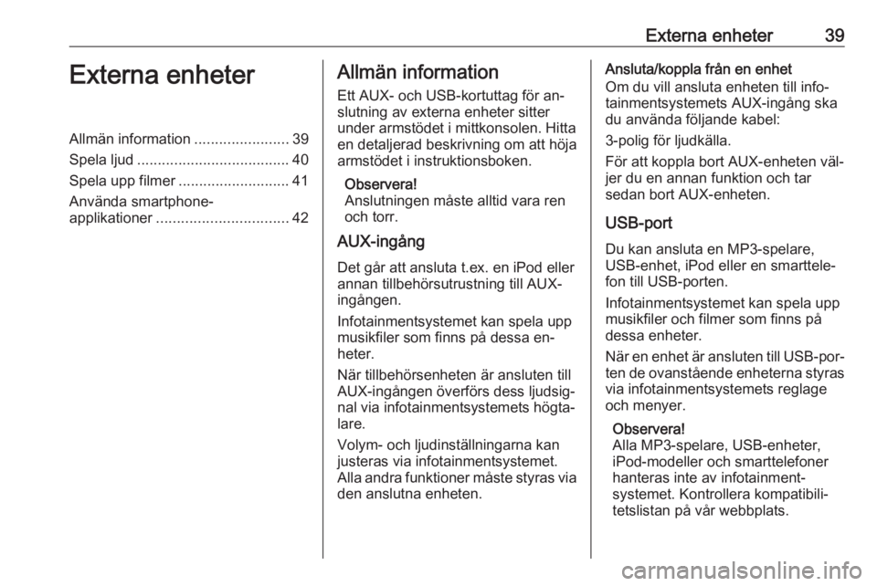 OPEL INSIGNIA 2016  Handbok för infotainmentsystem Externa enheter39Externa enheterAllmän information.......................39
Spela ljud ..................................... 40
Spela upp filmer ........................... 41
Använda smartphone-
ap