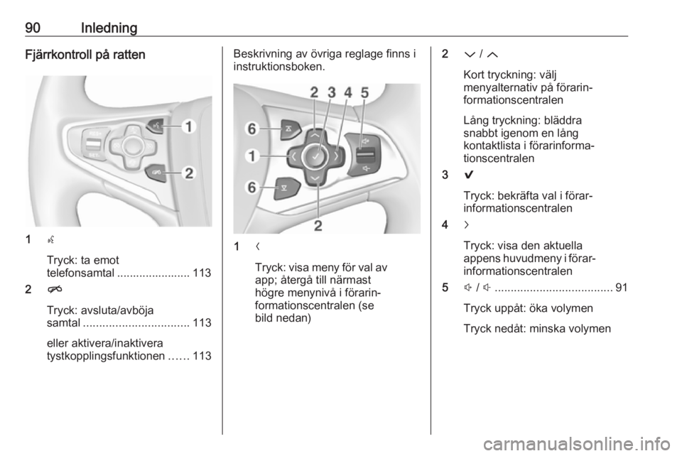 OPEL INSIGNIA 2016  Handbok för infotainmentsystem 90InledningFjärrkontroll på ratten
1s
Tryck: ta emot
telefonsamtal ....................... 113
2 n
Tryck: avsluta/avböja
samtal ................................. 113
eller aktivera/inaktivera
tystk