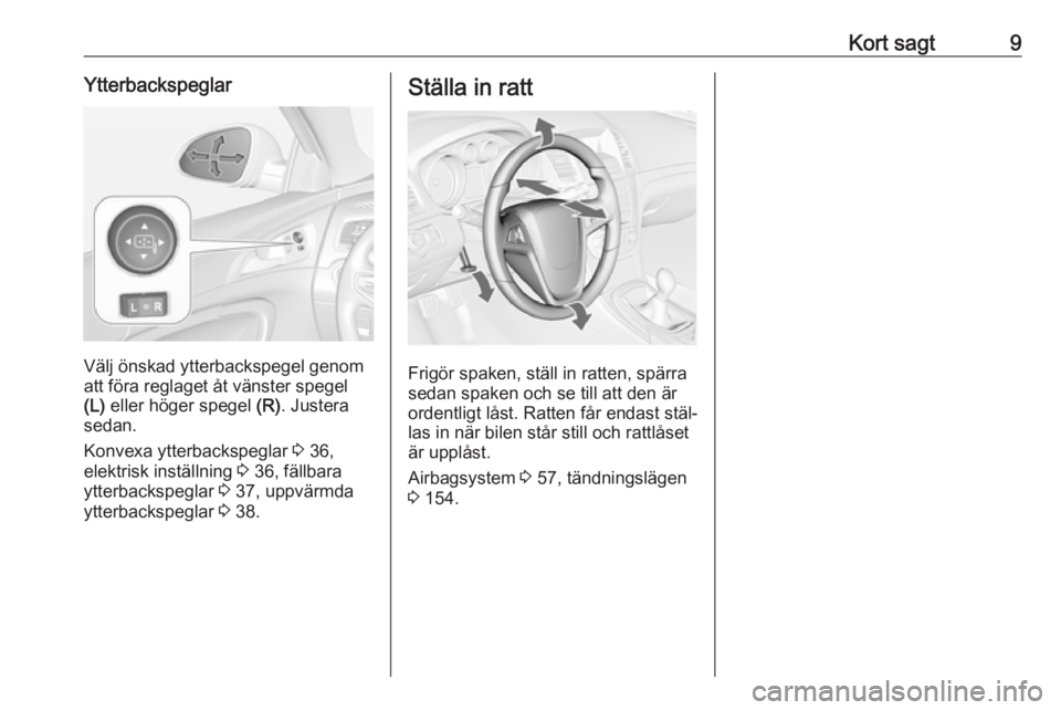 OPEL INSIGNIA 2016 Instruktionsbok Kort sagt9Ytterbackspeglar
Välj önskad ytterbackspegel genom
att föra reglaget åt vänster spegel
(L) eller höger spegel (R). Justera
sedan.
Konvexa ytterbackspeglar 3 36,
elektrisk inställni OPEL INSIGNIA 2016 Instruktionsbok Kort sagt9Ytterbackspeglar
Välj önskad ytterbackspegel genom
att föra reglaget åt vänster spegel
(L) eller höger spegel (R). Justera
sedan.
Konvexa ytterbackspeglar 3 36,
elektrisk inställni