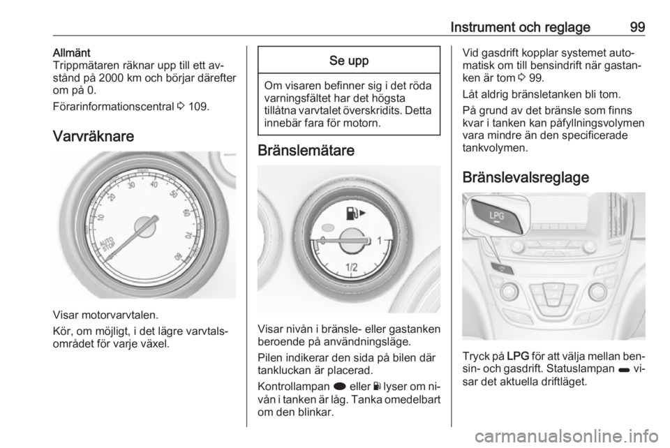 OPEL INSIGNIA 2016 Instruktionsbok Instrument och reglage99Allmänt
Trippmätaren räknar upp till ett av‐
stånd på 2000 km och börjar därefter
om på 0.
Förarinformationscentral 3 109.
Varvräknare
Visar motorvarvtalen.
Kör, OPEL INSIGNIA 2016 Instruktionsbok Instrument och reglage99Allmänt
Trippmätaren räknar upp till ett av‐
stånd på 2000 km och börjar därefter
om på 0.
Förarinformationscentral 3 109.
Varvräknare
Visar motorvarvtalen.
Kör,