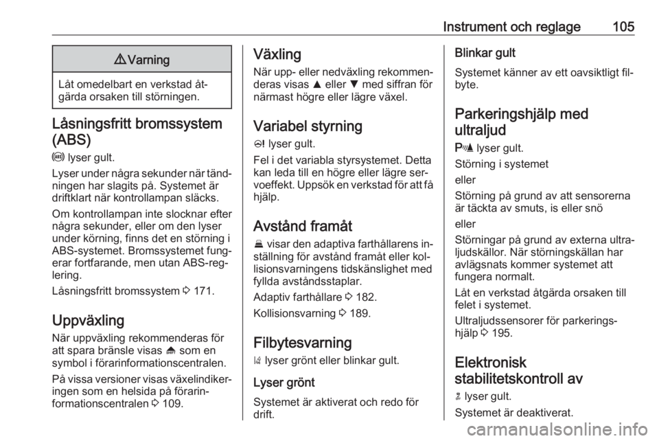 OPEL INSIGNIA 2016  Instruktionsbok Instrument och reglage1059Varning
Låt omedelbart en verkstad åt‐
gärda orsaken till störningen.
Låsningsfritt bromssystem
(ABS)
u  lyser gult.
Lyser under några sekunder när tänd‐
ningen h