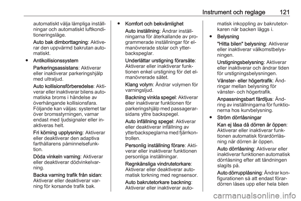 OPEL INSIGNIA 2016  Instruktionsbok Instrument och reglage121automatiskt välja lämpliga inställ‐
ningar och automatiskt luftkondi‐
tioneringsläge.
Auto bak dimborttagning : Aktive‐
rar den uppvärmd bakrutan auto‐ matiskt.
�