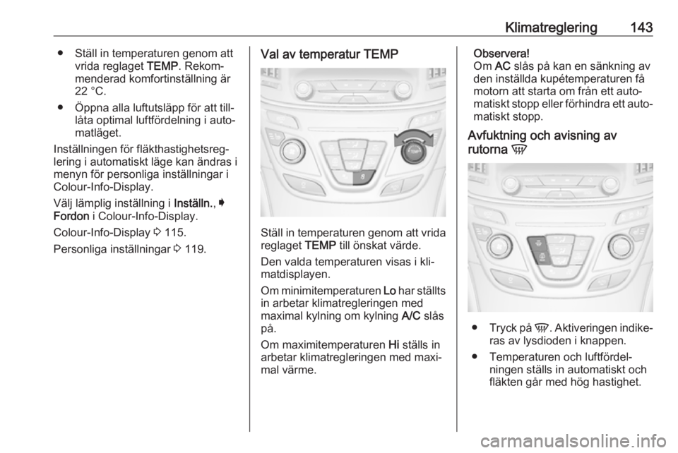 OPEL INSIGNIA 2016 Instruktionsbok Klimatreglering143● Ställ in temperaturen genom attvrida reglaget TEMP. Rekom‐
menderad komfortinställning är
22 °C.
● Öppna alla luftutsläpp för att till‐ låta optimal luftfördelnin OPEL INSIGNIA 2016 Instruktionsbok Klimatreglering143● Ställ in temperaturen genom attvrida reglaget TEMP. Rekom‐
menderad komfortinställning är
22 °C.
● Öppna alla luftutsläpp för att till‐ låta optimal luftfördelnin