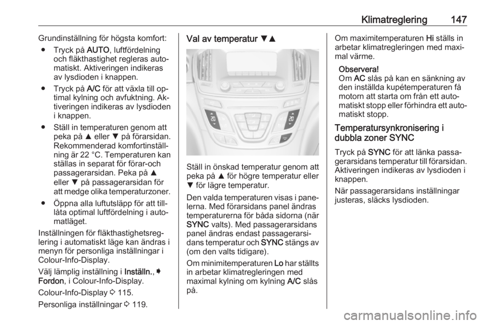 OPEL INSIGNIA 2016 Instruktionsbok Klimatreglering147Grundinställning för högsta komfort:● Tryck på AUTO, luftfördelning
och fläkthastighet regleras auto‐
matiskt. Aktiveringen indikeras
av lysdioden i knappen.
● Tryck på OPEL INSIGNIA 2016 Instruktionsbok Klimatreglering147Grundinställning för högsta komfort:● Tryck på AUTO, luftfördelning
och fläkthastighet regleras auto‐
matiskt. Aktiveringen indikeras
av lysdioden i knappen.
● Tryck på