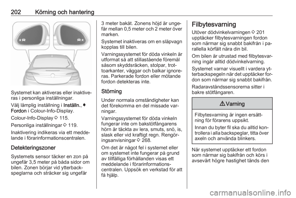 OPEL INSIGNIA 2016  Instruktionsbok 202Körning och hantering
Systemet kan aktiveras eller inaktive‐
ras i personliga inställningar.
Välj lämplig inställning i  Inställn., I
Fordon  i Colour-Info-Display.
Colour-Info-Display  3 1