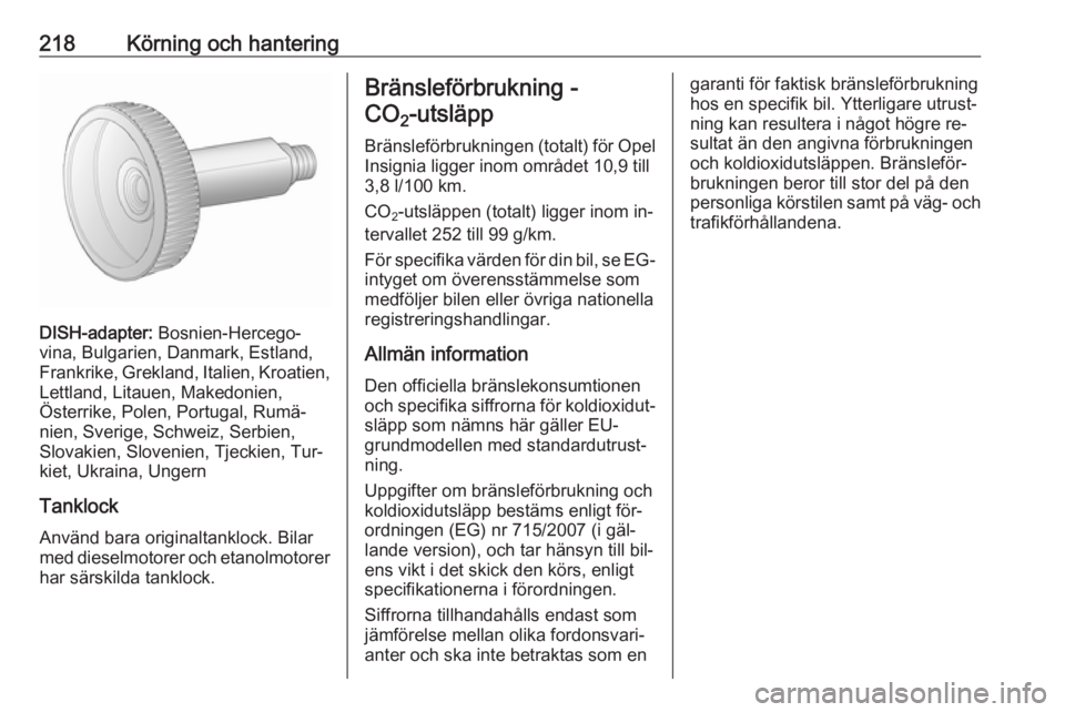 OPEL INSIGNIA 2016 Instruktionsbok 218Körning och hantering
DISH-adapter: Bosnien-Hercego‐
vina, Bulgarien, Danmark, Estland,
Frankrike, Grekland, Italien, Kroatien,
Lettland, Litauen, Makedonien,
Österrike, Polen, Portugal, Rumä OPEL INSIGNIA 2016 Instruktionsbok 218Körning och hantering
DISH-adapter: Bosnien-Hercego‐
vina, Bulgarien, Danmark, Estland,
Frankrike, Grekland, Italien, Kroatien,
Lettland, Litauen, Makedonien,
Österrike, Polen, Portugal, Rumä