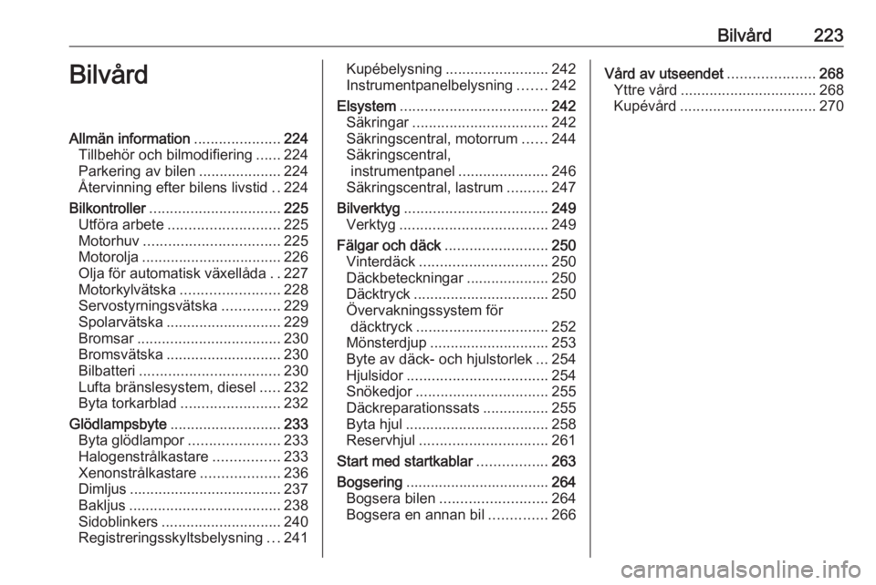 OPEL INSIGNIA 2016 Instruktionsbok Bilvård223BilvårdAllmän information.....................224
Tillbehör och bilmodifiering ......224
Parkering av bilen ....................224
Återvinning efter bilens livstid ..224
Bilkontroller OPEL INSIGNIA 2016 Instruktionsbok Bilvård223BilvårdAllmän information.....................224
Tillbehör och bilmodifiering ......224
Parkering av bilen ....................224
Återvinning efter bilens livstid ..224
Bilkontroller