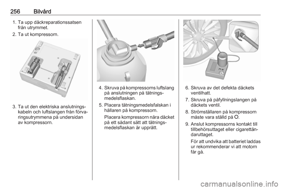 OPEL INSIGNIA 2016 Instruktionsbok 256Bilvård1. Ta upp däckreparationssatsenfrån utrymmet.
2. Ta ut kompressorn.
3. Ta ut den elektriska anslutnings‐ kabeln och luftslangen från förva‐
ringsutrymmena på undersidan
av kompress OPEL INSIGNIA 2016 Instruktionsbok 256Bilvård1. Ta upp däckreparationssatsenfrån utrymmet.
2. Ta ut kompressorn.
3. Ta ut den elektriska anslutnings‐ kabeln och luftslangen från förva‐
ringsutrymmena på undersidan
av kompress